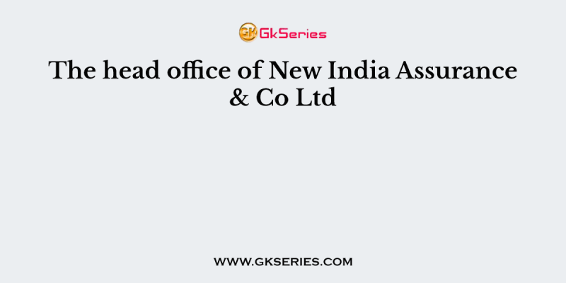 The head office of New India Assurance & Co Ltd