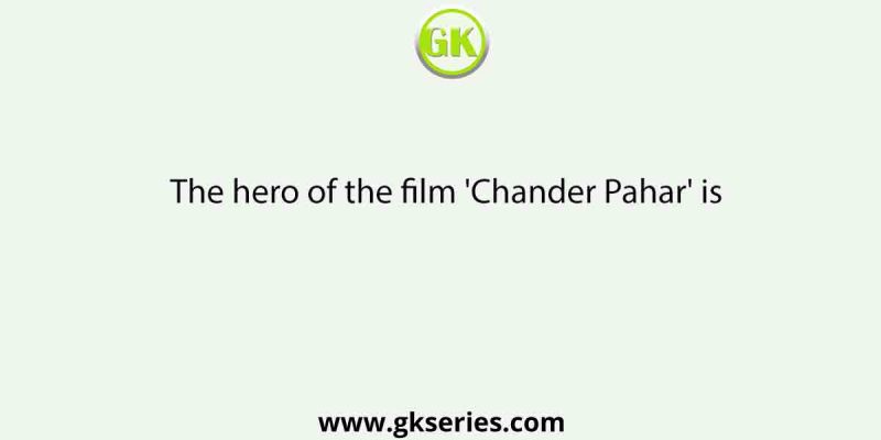 The hero of the film ‘Chander Pahar’ is
