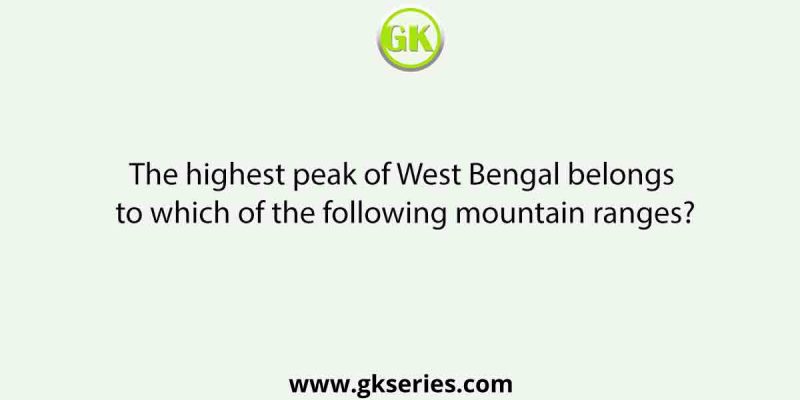 The highest peak of West Bengal belongs to which of the following mountain ranges?