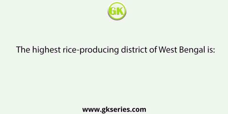 The highest rice-producing district of West Bengal is: