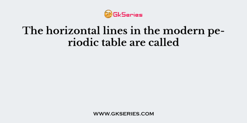 The horizontal lines in the modern periodic table are called