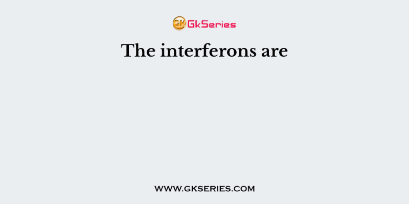 The interferons are