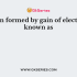 Elements which gains electrons is known as