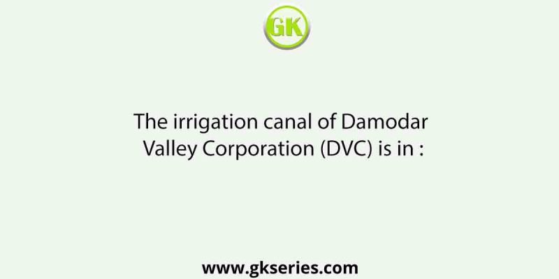 The irrigation canal of Damodar Valley Corporation (DVC) is in :