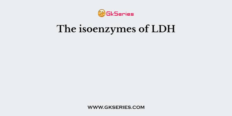 The isoenzymes of LDH