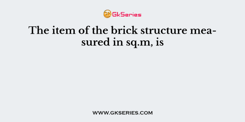 The item of the brick structure measured in sq.m, is