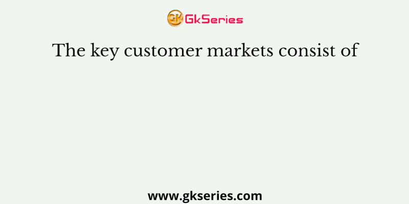 The key customer markets consist of