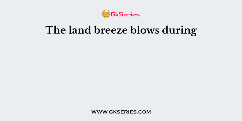 The land breeze blows during