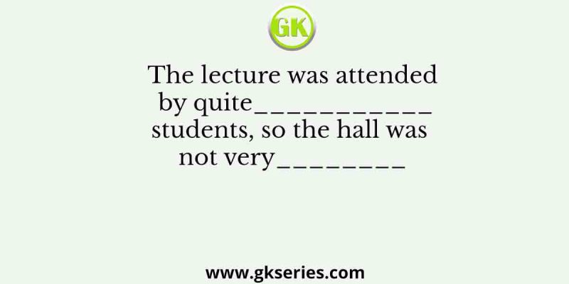 The lecture was attended by quite___________students, so the hall was not very________