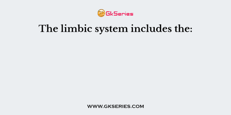 The limbic system includes the: