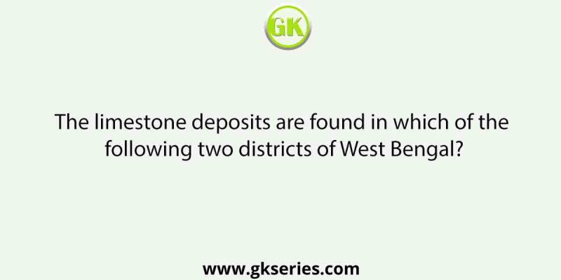The limestone deposits are found in which of the following two districts of West Bengal?