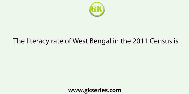 The literacy rate of West Bengal in the 2011 Census is