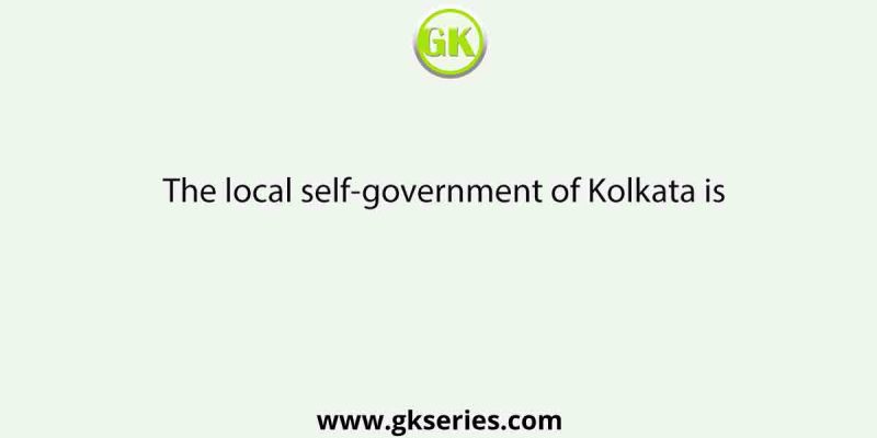 The local self-government of Kolkata is