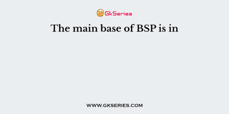 The main base of BSP is in