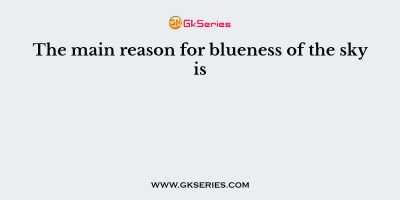 The main reason for blueness of the sky is
