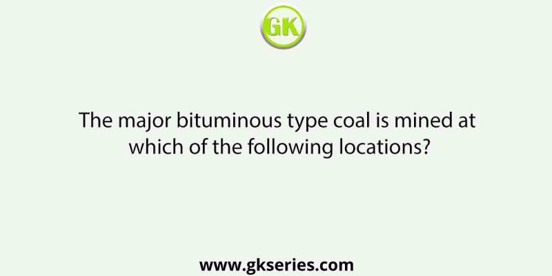 The major bituminous type coal is mined at which of the following locations?