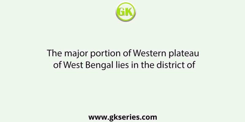 The major portion of Western plateau of West Bengal lies in the district of