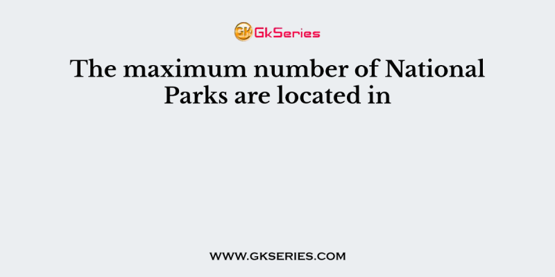 The maximum number of National Parks are located in