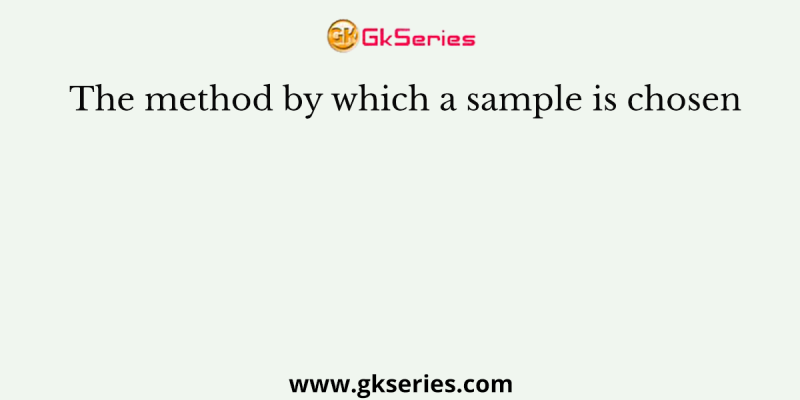 The method by which a sample is chosen
