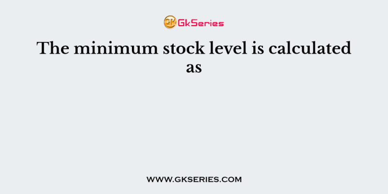 The minimum stock level is calculated as
