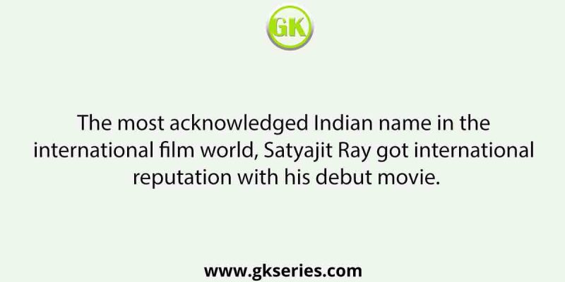 The most acknowledged Indian name in the international film world, Satyajit Ray got international reputation with his debut movie.