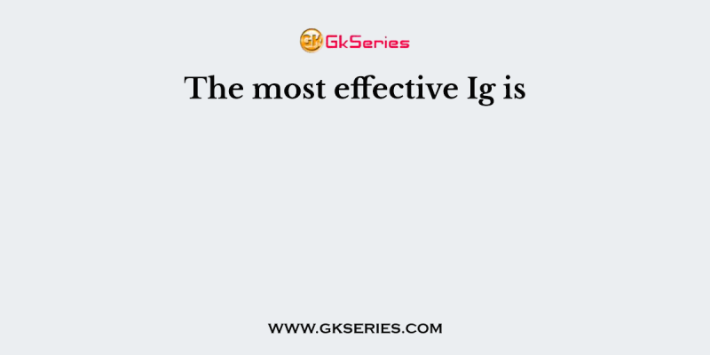 The most effective Ig is