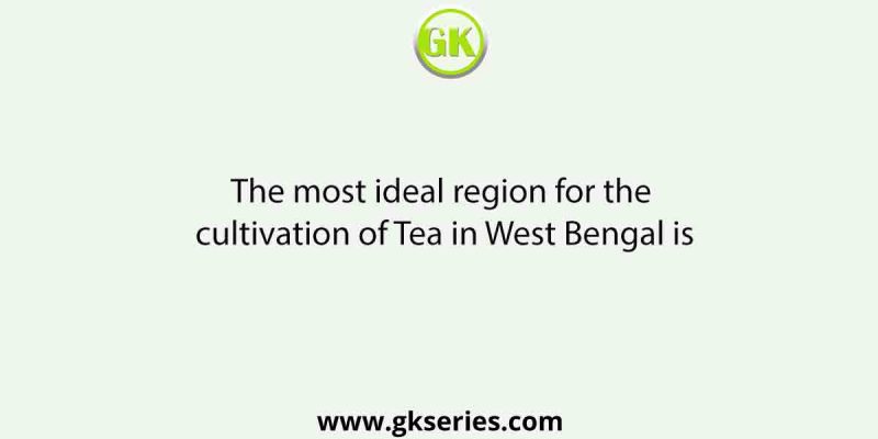 The most ideal region for the cultivation of Tea in West Bengal is