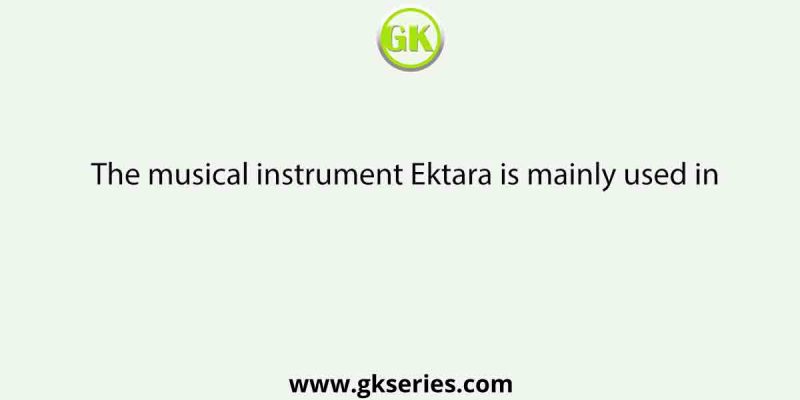 The musical instrument Ektara is mainly used in
