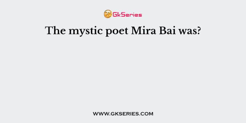 The mystic poet Mira Bai was?