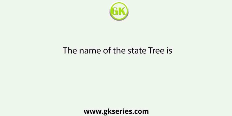The name of the state Tree is