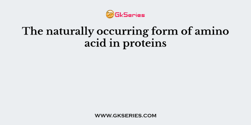The naturally occurring form of amino acid in proteins