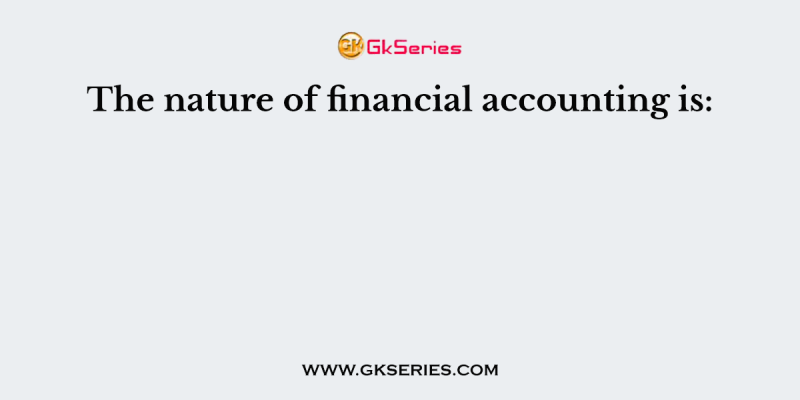 The nature of financial accounting is: