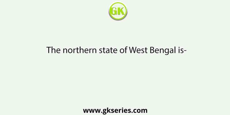 The northern state of West Bengal is-