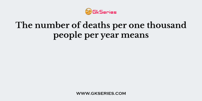 The number of deaths per one thousand people per year means