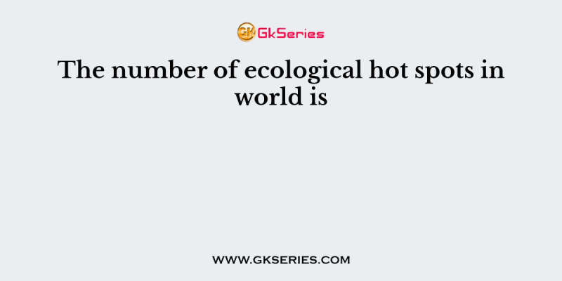 The number of ecological hot spots in world is