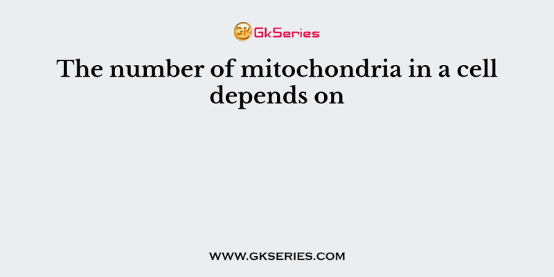 The number of mitochondria in a cell depends on