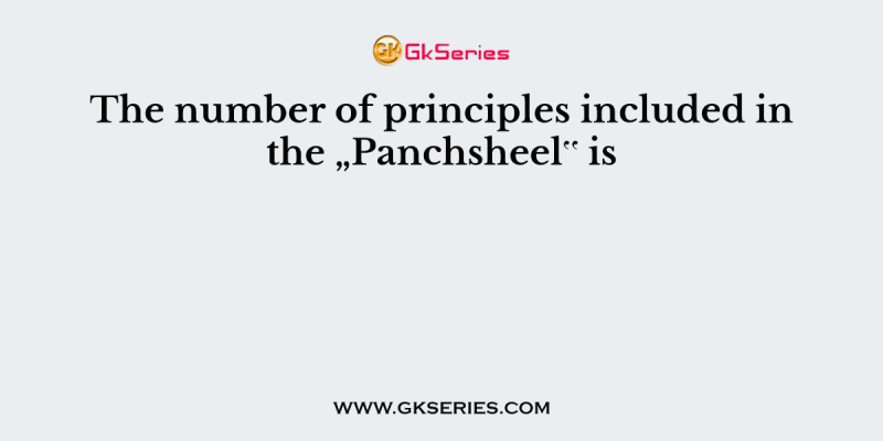 The number of principles included in the „Panchsheel‟ is