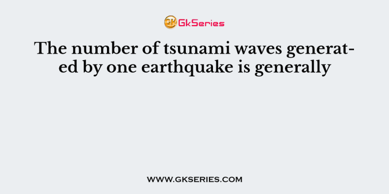 The number of tsunami waves generated by one earthquake is generally