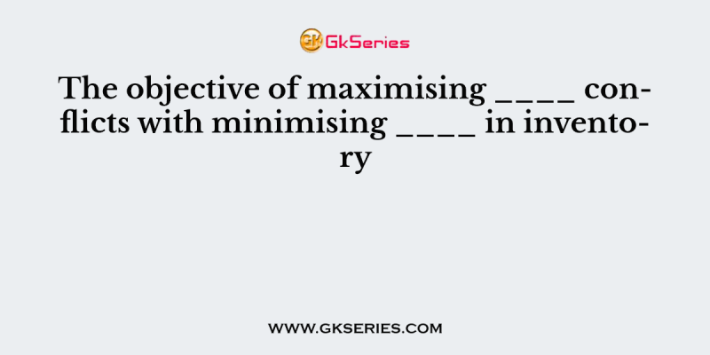 The objective of maximising ____ conflicts with minimising ____ in inventory