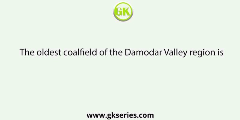 The oldest coalfield of the Damodar Valley region is