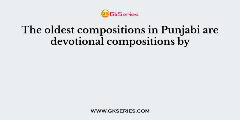 The oldest compositions in Punjabi are devotional compositions by
