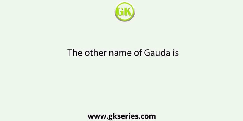 The other name of Gauda is