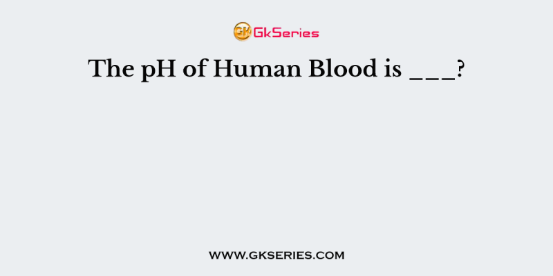 The pH of Human Blood is ___?