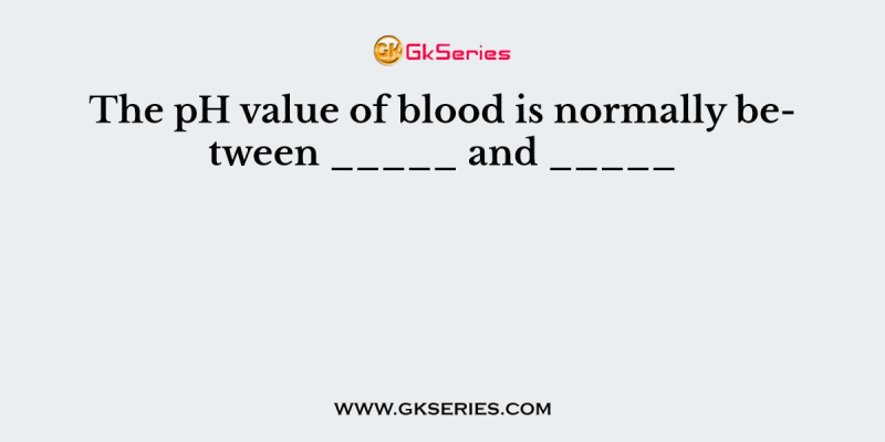 The pH value of blood is normally between _____ and _____