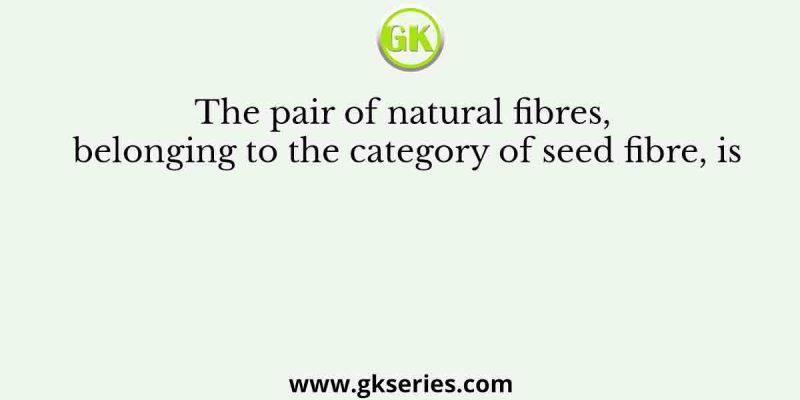 The pair of natural fibres, belonging to the category of seed fibre, is