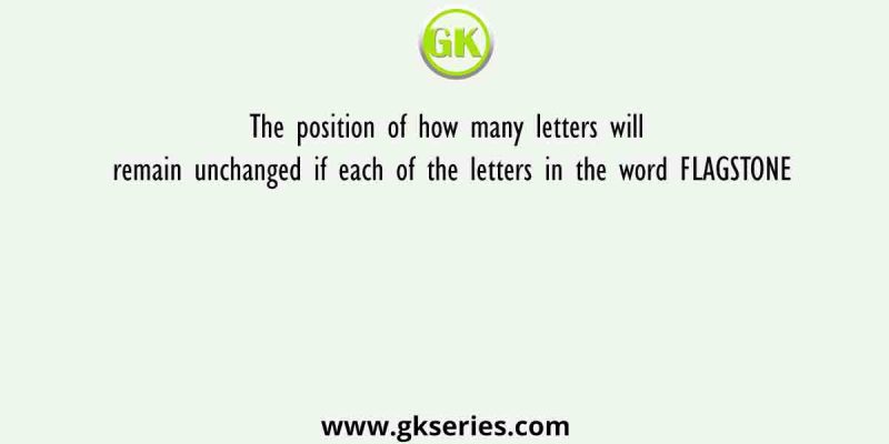 The position of how many letters will remain unchanged if each of the letters in the word FLAGSTONE