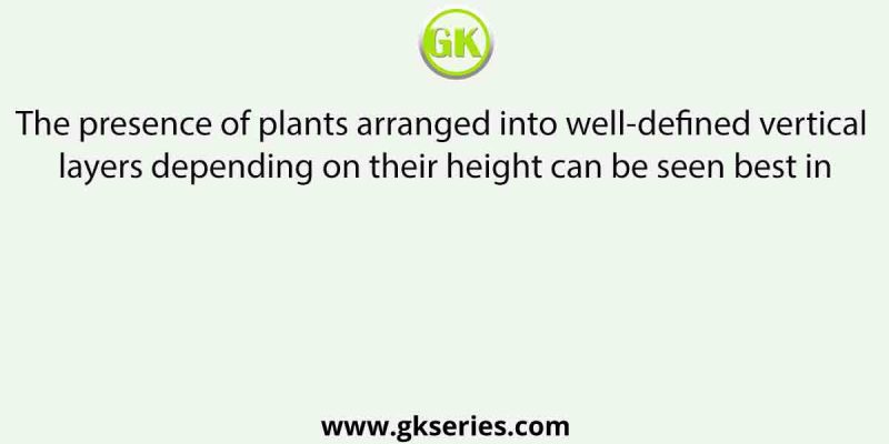 The presence of plants arranged into well-defined vertical layers depending on their height can be seen best in