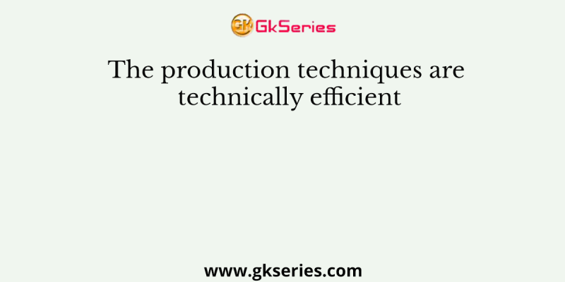 The production techniques are technically efficient