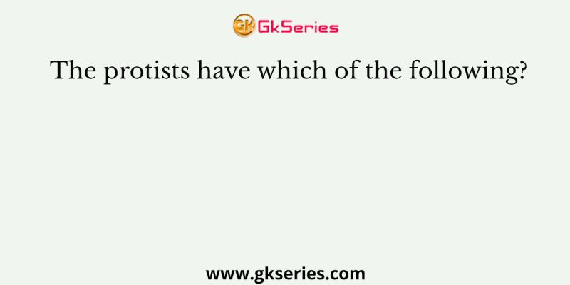 The protists have which of the following?