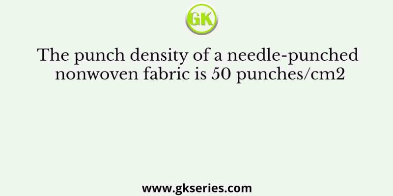 The punch density of a needle-punched nonwoven fabric is 50 punches/cm2